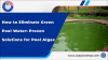 How to Eliminate Green Pool Water: Proven Solutions for Pool Algae