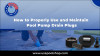 How to Properly Use and Maintain Pool Pump Drain Plugs