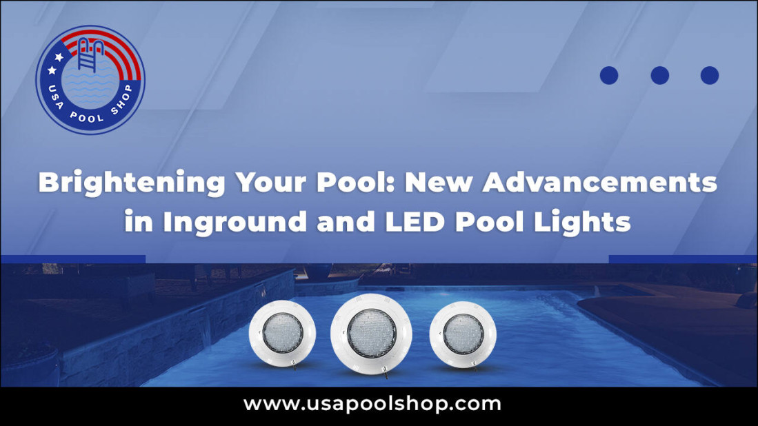  Brightening Your Pool: New Advancements in Inground and LED Pool Lights