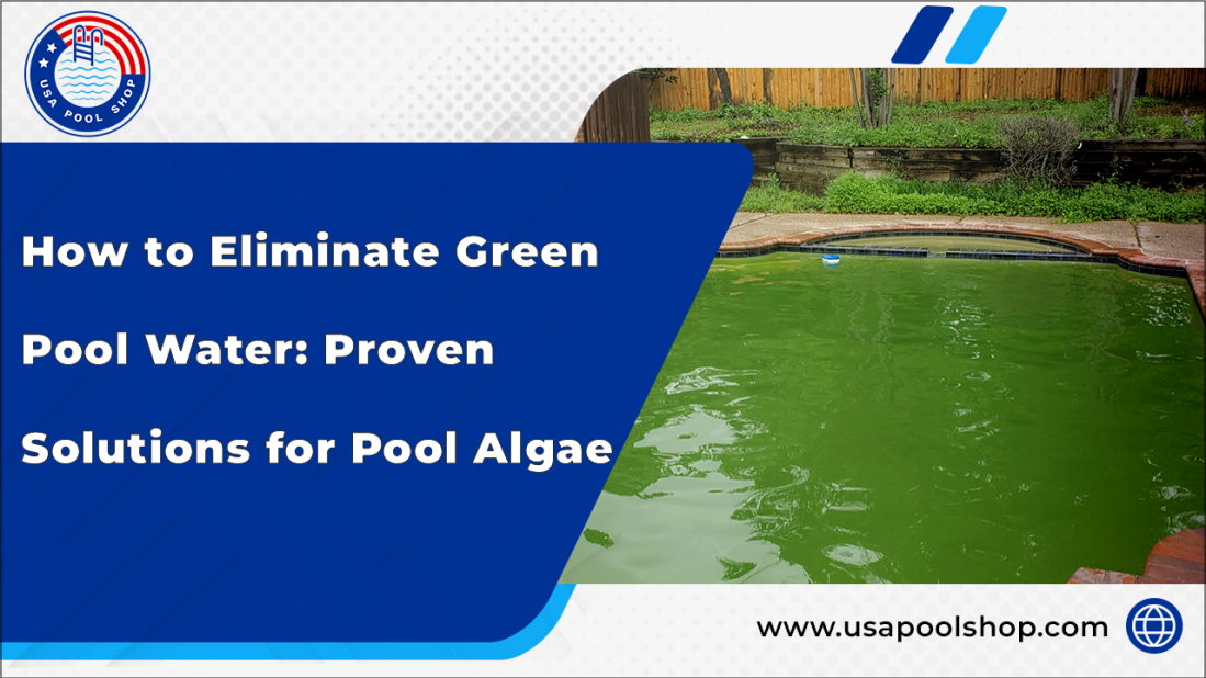 How to Eliminate Green Pool Water: Proven Solutions for Pool Algae