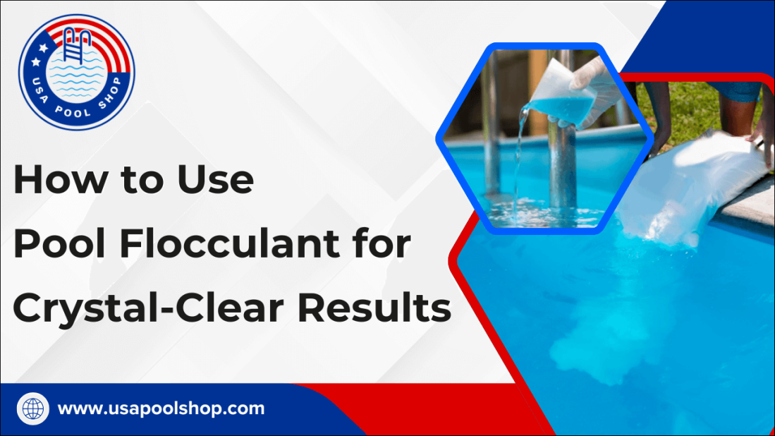 How to Use Pool Flocculant for Crystal-Clear Results