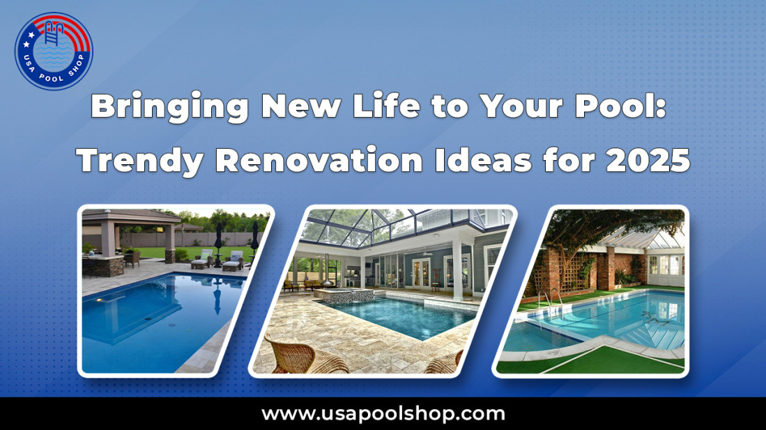 Bringing New Life to Your Pool: Trendy Renovation Ideas for 2025