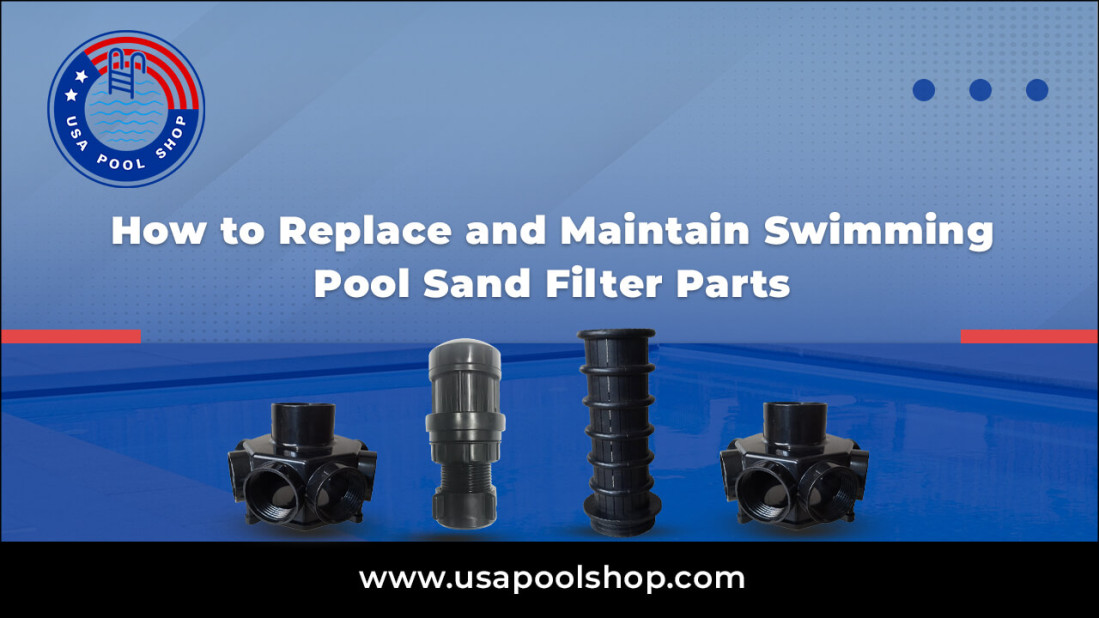 How to Replace and Maintain Swimming Pool Sand Filter Parts