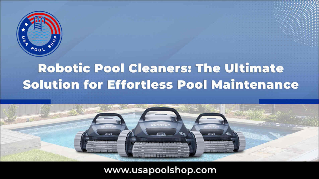Robotic Pool Cleaners: The Ultimate Solution for Effortless Pool Maintenance