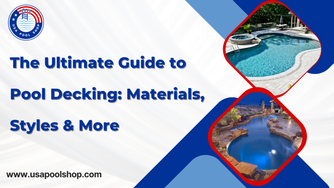 The Ultimate Guide to Pool Decking: Materials, Styles & More