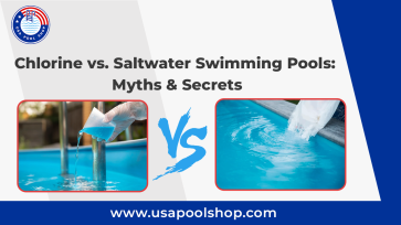 Chlorine vs. Saltwater Swimming Pools: Myths & Secrets_USAPoolShop