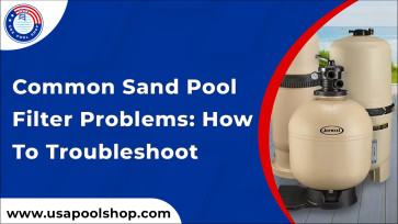 Common Sand Pool Filter Problems: How to Troubleshoot