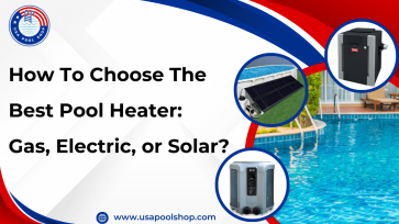 How To Choose The Best Pool Heater: Gas, Electric, or Solar?-USAPoolShop