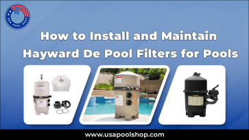  How to Install and Maintain Hayward De Pool Filters for Pools