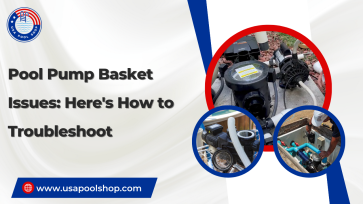 Pool Pump Basket Issues: Here's How to Troubleshoot_USAPoolShop