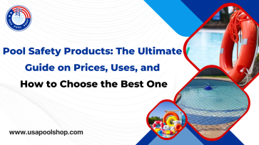 Pool Safety Products: The Ultimate Guide on Prices, Uses, and How to Choose the Best One