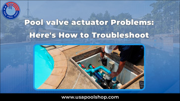 Pool valve actuator Problems: Here's How to Troubleshoot