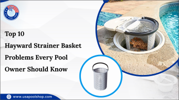 Top 10 Hayward Strainer Basket Problems Every Pool Owner Should Know