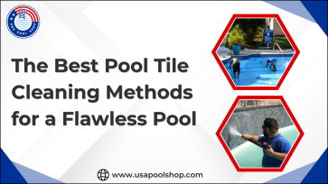 The Best Pool Tile Cleaning Methods for a Flawless Pool_USAPoolShop