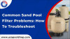 Common Sand Pool Filter Problems: How to Troubleshoot