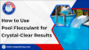 How to Use Pool Flocculant for Crystal-Clear Results